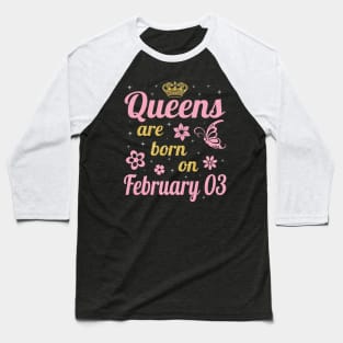 Queens Are Born On February 03 Happy Birthday To Me You Nana Mommy Aunt Sister Wife Daughter Niece Baseball T-Shirt